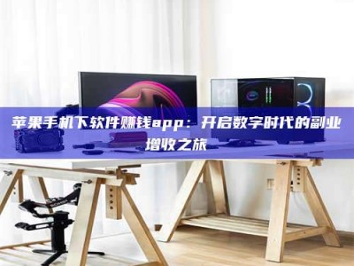 嘉兴苹果手机下软件赚钱app：开启数字时代的副业增收之旅